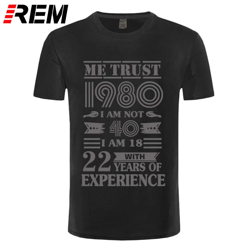 REM 1980 ME TRUST I'm NOT 40 IAM 18 с 22 летним опытом футболка мужская мода - Цвет: black gray