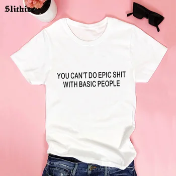 

YOU CAN’T DO EPIC SHIT WITH BASIC PEOPLE Funny T-shirts Hipster Casual Summer Women T-shirt Black White lady tshirt Streetwear