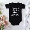 Could I Be Any Cuter Baby Onesies Bodysuit Funny Friends Body Baby Rompers Cotton Summer Short Sleeve Baby Boys Girls Clothes 1