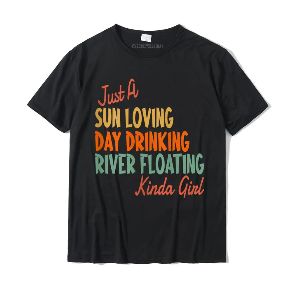 

Womens Just a Sun Loving Day Drinking River Floating Kinda Girl Harajuku Casual Tshirts Fashion Cotton Men Tops & Tees Custom