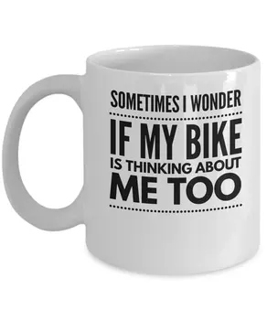 

Funny Motorcycle Coffee Mug - Sometimes I Wonder If My Bike Is Thinking About Me Too - Biker Gift - 11oz White Ceramic Cup