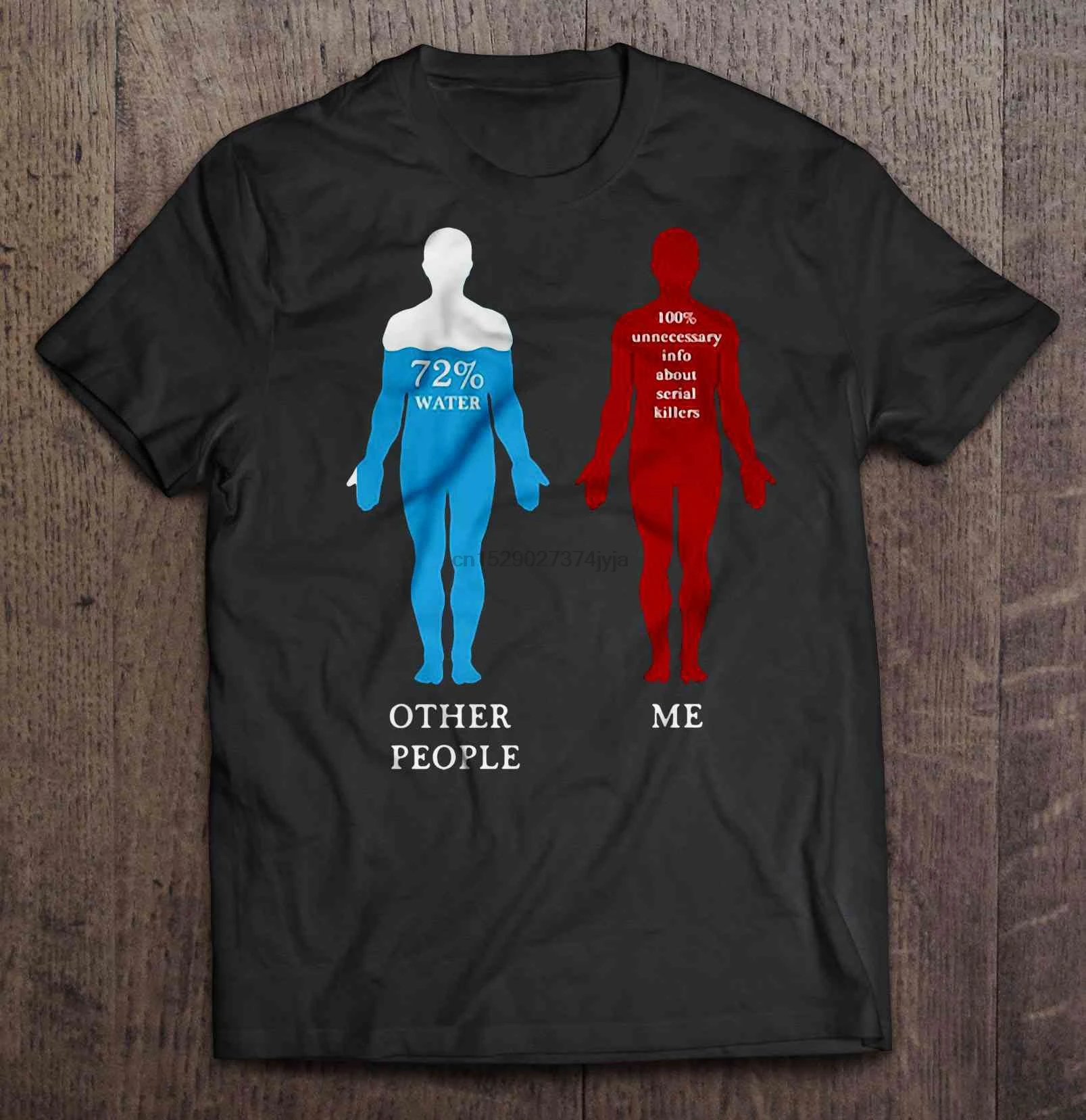 

Men Funny T Shirt Fashion tshirt 72% Water Other People 100% Unnecessary Info About Serial Killers Me Women t-shirt