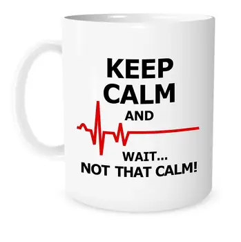 

Funny Mug Keep Calm and Wait... Not That Calm 11 OZ Coffee Tea Mugs Inspirational Mug