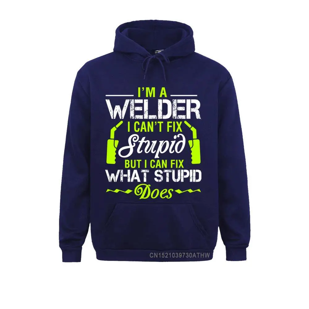 Im A Welder I Cant Fix Stupid Pullover Welding Hoddie__3139 Newest Long Sleeve Summer Sweatshirts Boy Hoodies Clothes Summer Autumn Im A Welder I Cant Fix Stupid Pullover Welding Hoddie__3139navy