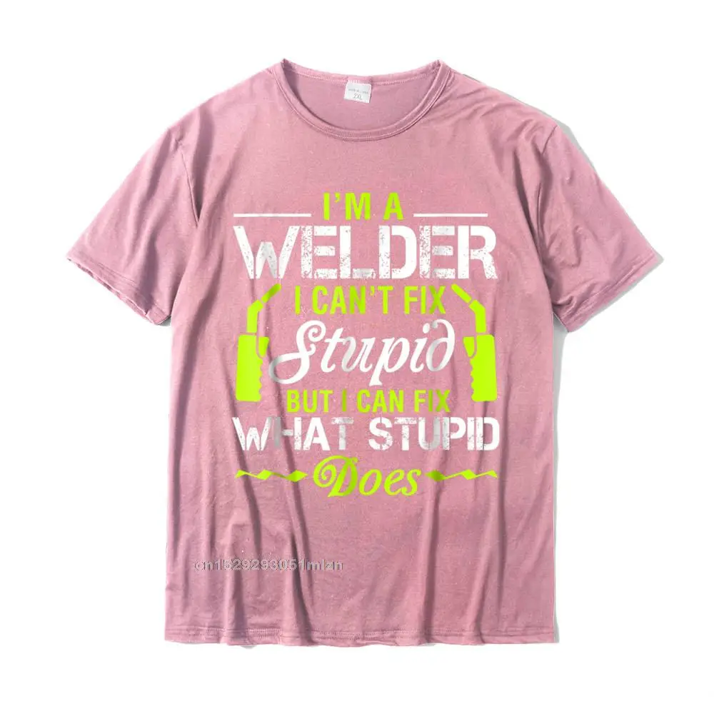 Printed On O Neck T Shirt Lovers Day Tops Shirts Short Sleeve Hip Hop Pure Cotton Summer Tops Tees Custom Mens Im A Welder I Cant Fix Stupid T-Shirt Funny Welding Tee__3137 pink