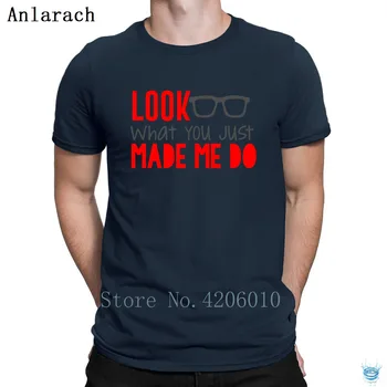 

Look What You Just Made Me Do T-Shirt Fit The New Personality Slim Fit T Shirt For Men Tee Tops 100% Cotton Summer Style Trend