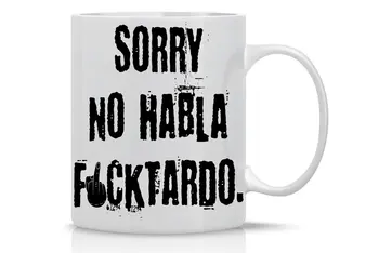 

Funny Coffee Mugs with Quotes 11OZ - Sorry, No Hablo Fucktardo - Perfect Gift