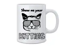 Покажите мне свои Kitties Смешная кружка с изображением кошачьей мордочки кофейная кружка