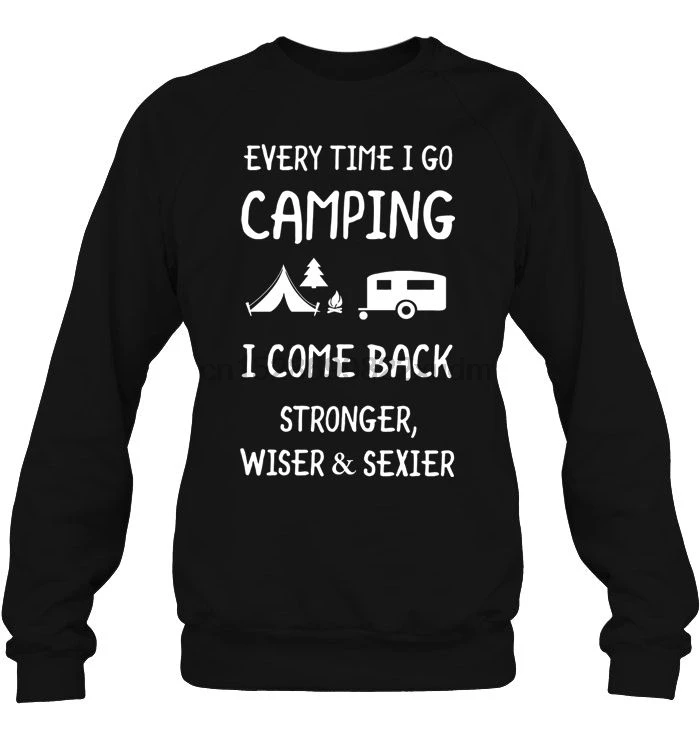 Men Hoodie Every Time I Go Camping Come Back Stronger Wiser &amp Sexier Women Streetwear |