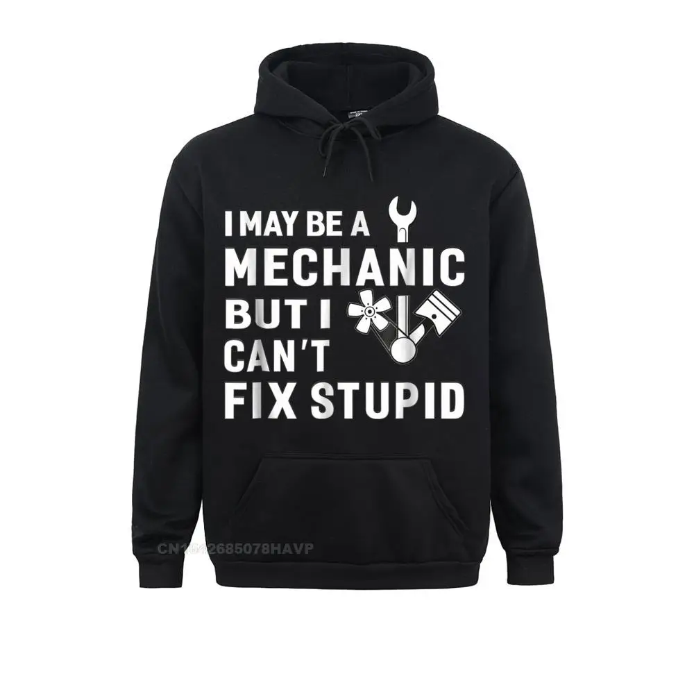 

I May Be A MECHANIC But I Cant Fix STUPID Hoodie Funny Tee Design Sweatshirts For Men Mother Day Hoodies Hoods Men Newest