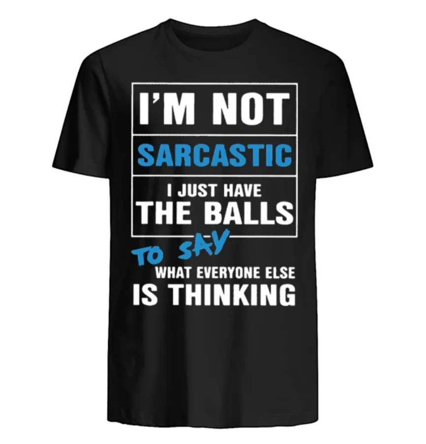 

I'm Not Sarcastic I Just Have The Balls To Say What Everyone Else Is Thinking Men's T Shirt