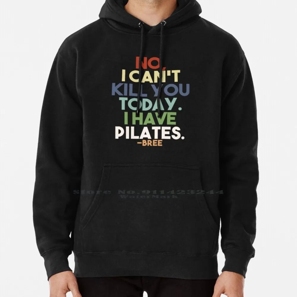 

No , I Cant Kill You Today , I Have Pilates Hoodie Sweater 6xl Cotton Desperate Housewives Bree Van De Kamp Marcia Cross Eva