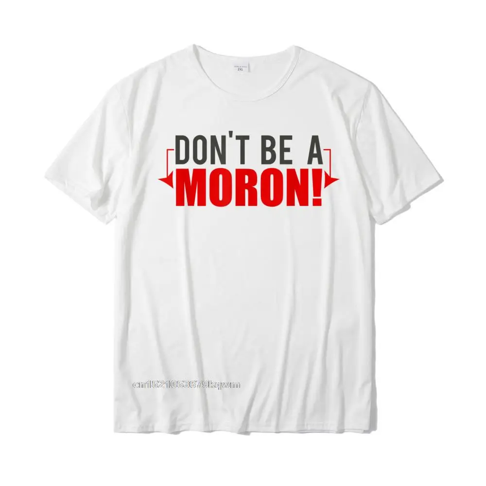 Tops Shirts Comics ostern Day Designer Hip hop Short Sleeve 100% Cotton Fabric O-Neck Men T-shirts Hip hop Tops Shirts Dont Be A Moron! Funny Goldbergs T-Shirt__3641 white