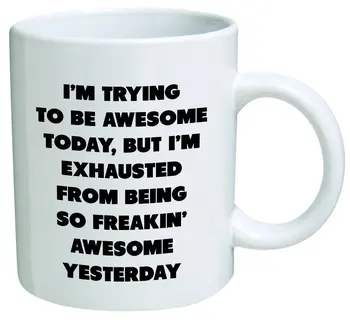 

I'm Trying Today, but I'm Exhausted from Being so Freakin' Awesome Yesterday-Coffee Mug 11 oz Inspirational, 11 Ounce, White