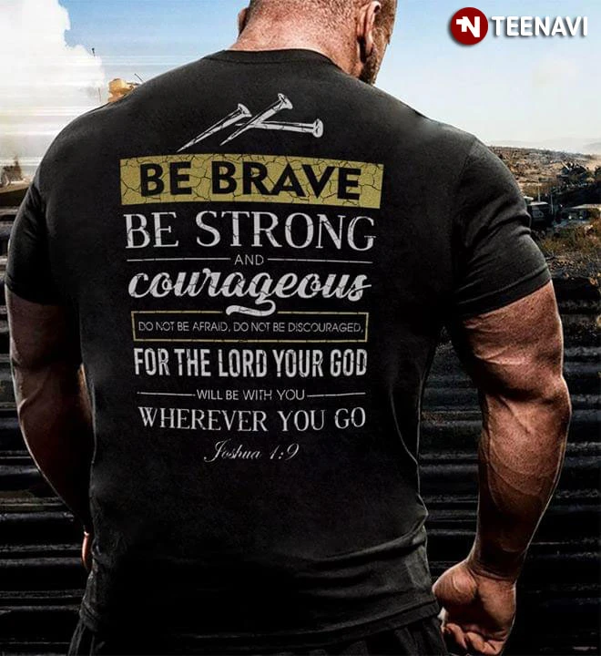 be strong and courageous do not be afraid do not be discouraged
