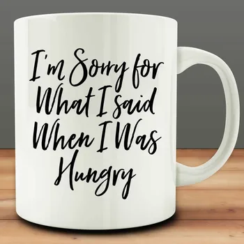 

I'm Sorry for What I Said When I Was Hungry Mug