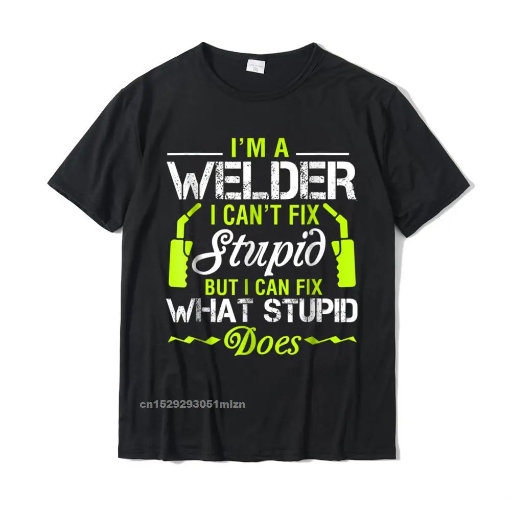 Printed On O Neck T Shirt Lovers Day Tops Shirts Short Sleeve Hip Hop Pure Cotton Summer Tops Tees Custom Mens Im A Welder I Cant Fix Stupid T-Shirt Funny Welding Tee__3137 black