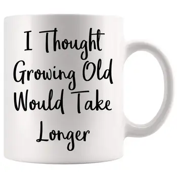 

I Thought Growing Old Would Take Longer Mug Coffee Mug 11oz Gift Tea Cups 11oz