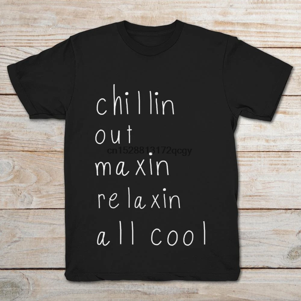 

Brand Chillin Out Maxin Relaxin All Cool T-Shirt 2020 Men Short Sleeve T-Shirt