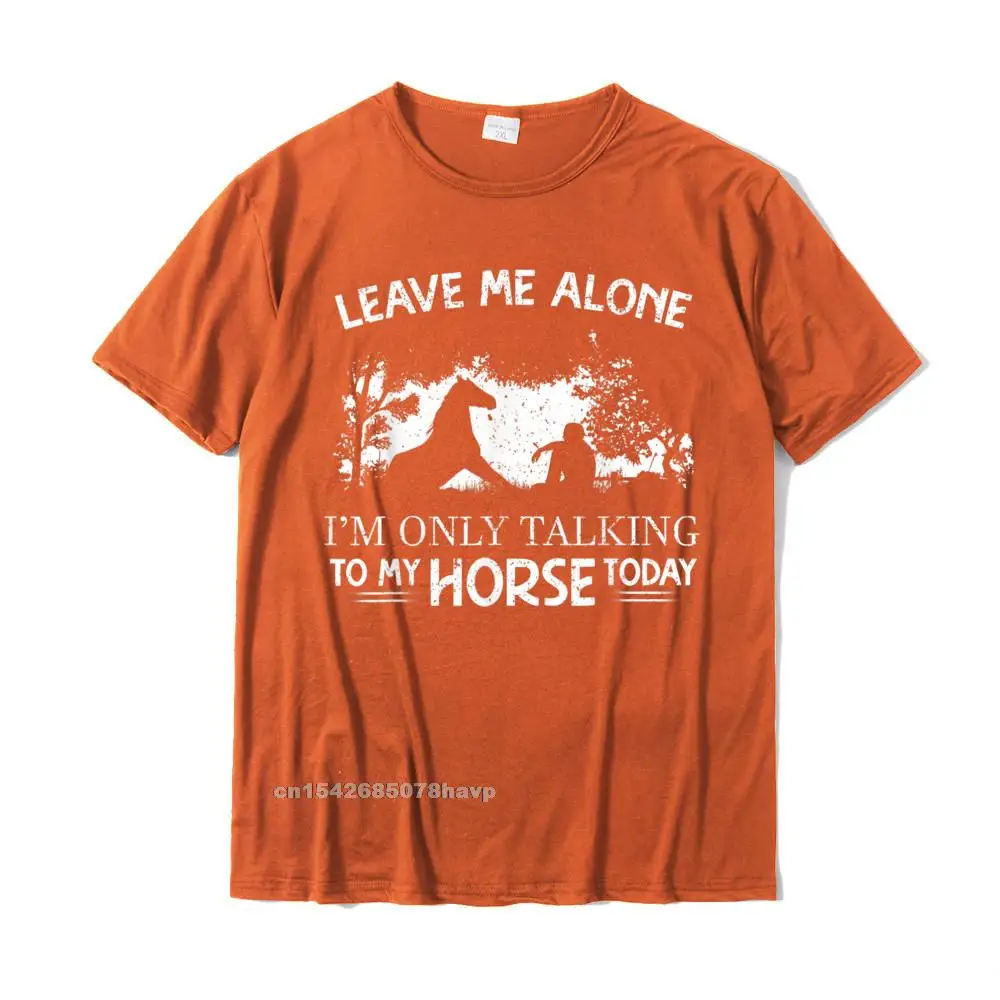 Customized Round Neck T-shirts Lovers Day Tops Shirts Short Sleeve On Sale 100% Cotton Fabric Printed Tops Shirts Party Men Leave Me Alone Im Only Talking To My Horse Today Horses Tee T-Shirt__1347. orange