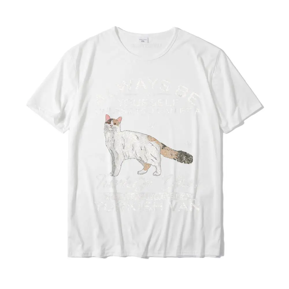 Cool O-Neck T-shirts ostern Day Tops Shirts Short Sleeve Hot Sale Pure Cotton Casual Top T-shirts Funny Men Wholesale Vintage Always Be Yourself Unless You Can Be A Turkish Van T-Shirt__MZ24192 white