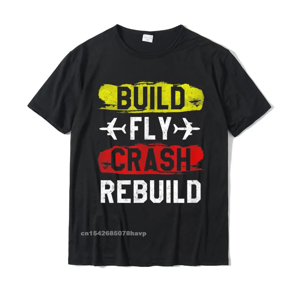 Slim Fit T Shirt for Men Customized ostern Day Tops Shirts Short Sleeve High Quality Printed Tee-Shirt Round Neck 100% Cotton Funny Build Fly Crash Rebuild Airplane RC Plane Pilot T-Shirt__295.Funny Build Fly Crash Rebuild Airplane RC Plane Pilot T-Shirt  295 black.