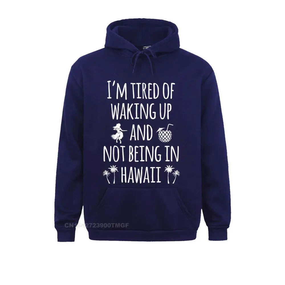 Im Tired Of Waking Up And Not Being In Hawaii Funny Hawaii T-Shirt__21305 Long Sleeve Hoodies  Men's Sweatshirts Group Sportswears Company Im Tired Of Waking Up And Not Being In Hawaii Funny Hawaii T-Shirt__21305navy