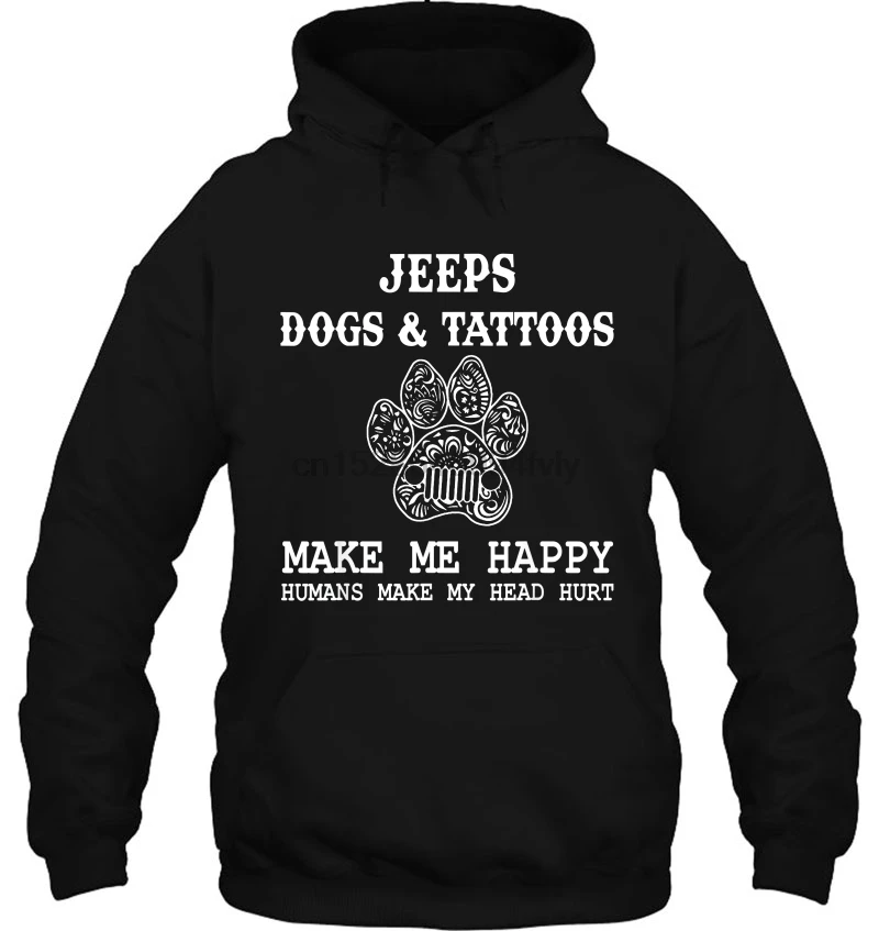 Men Hoodie Jeeps Dogs &amp Tattoos Make Me Happy Humans My Head Hurt White Version Women Streetwear |