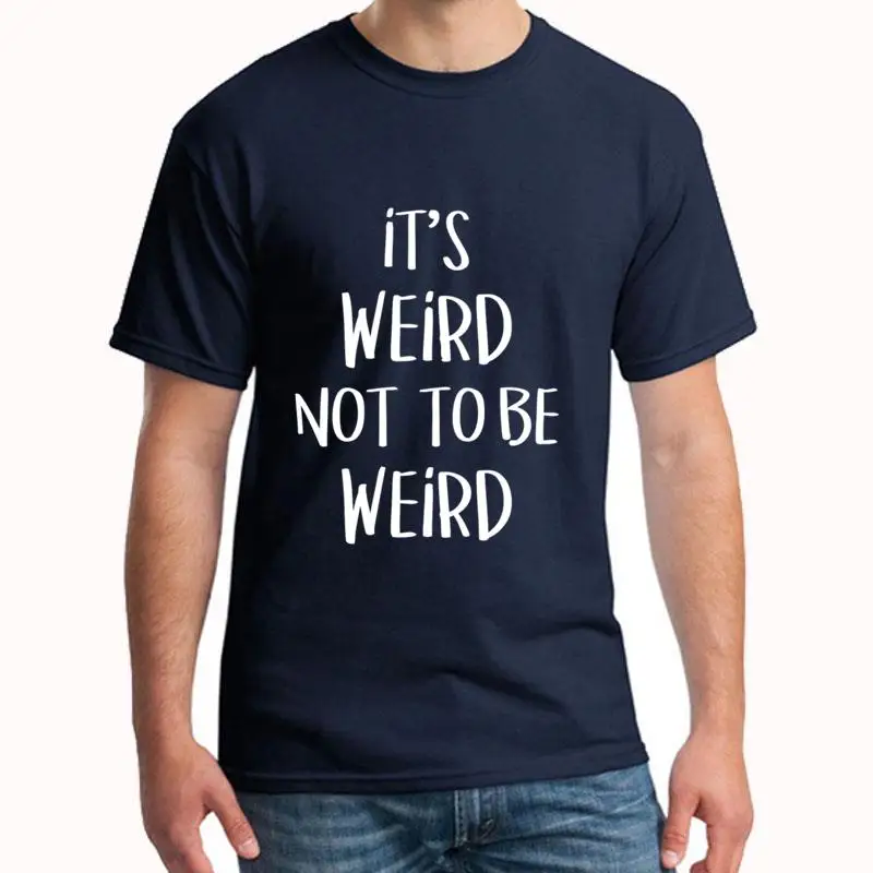 

Print it s weird not to be weird tshirts male female s-5xl popular natural