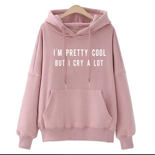 I'm Pretty Cool But I Cry A Lot Letter Print Hoodies O-neck Sweatshirts  Women Girls Sweats Funny Jumper Pullovers Ladies Mujer - Hoodies u0026  Sweatshirts - AliExpress