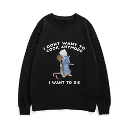 I Dont Want To Cook Anymore Sweatshirt I Dont Want To Die Sportswear Cute Funny Mouse Pullover Men Women Crewneck Sweatshirts