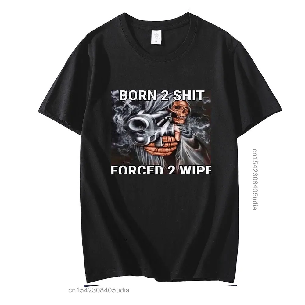 

Born To Shit Forced To Wipe T Shirt Men's Summer Black Cotton Short Sleeves Popular Normal Tee Shirts Tops Tee Unisex