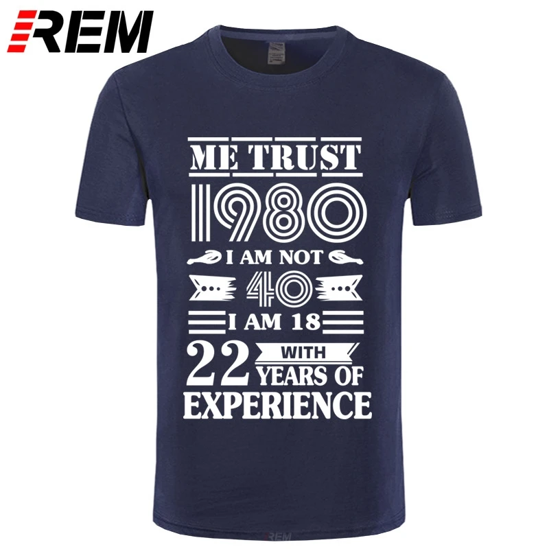 REM 1980 me TRUST I AM NOT 40 IAM 18 с 22-летним стажем футболка мужская мода | Мужская одежда