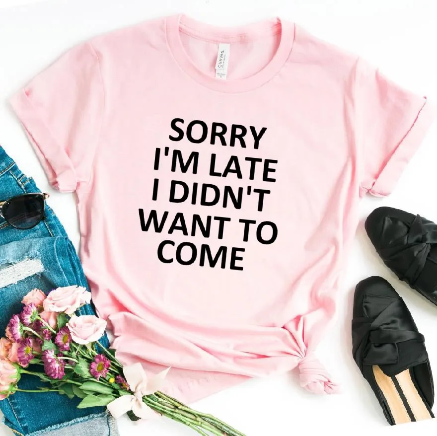 Женская футболка с принтом "sorry i'm late i Not want to Go", хлопковая Повседневная забавная футболка для женщин, топ, хипстерская футболка, Прямая поставка, T-21