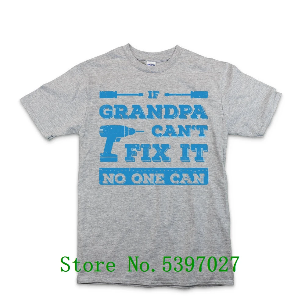 

Funny Style New T Shirt Men IF GRANDPA CAN'T FIX IT NO ONE CAN CHRISTMAS GIFT BIRTHDAY PRESENT XMAS T SHIRT casual Summer Tee