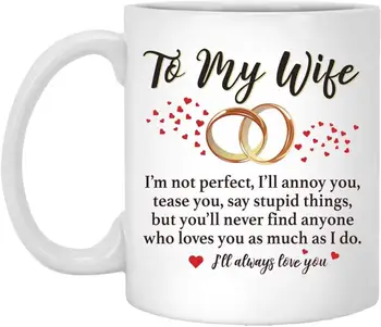 

To my Wife I'm not perfect I'll annoy you but you'll never find anyone who loves you as much as I do Valentine day Mugs for Wife