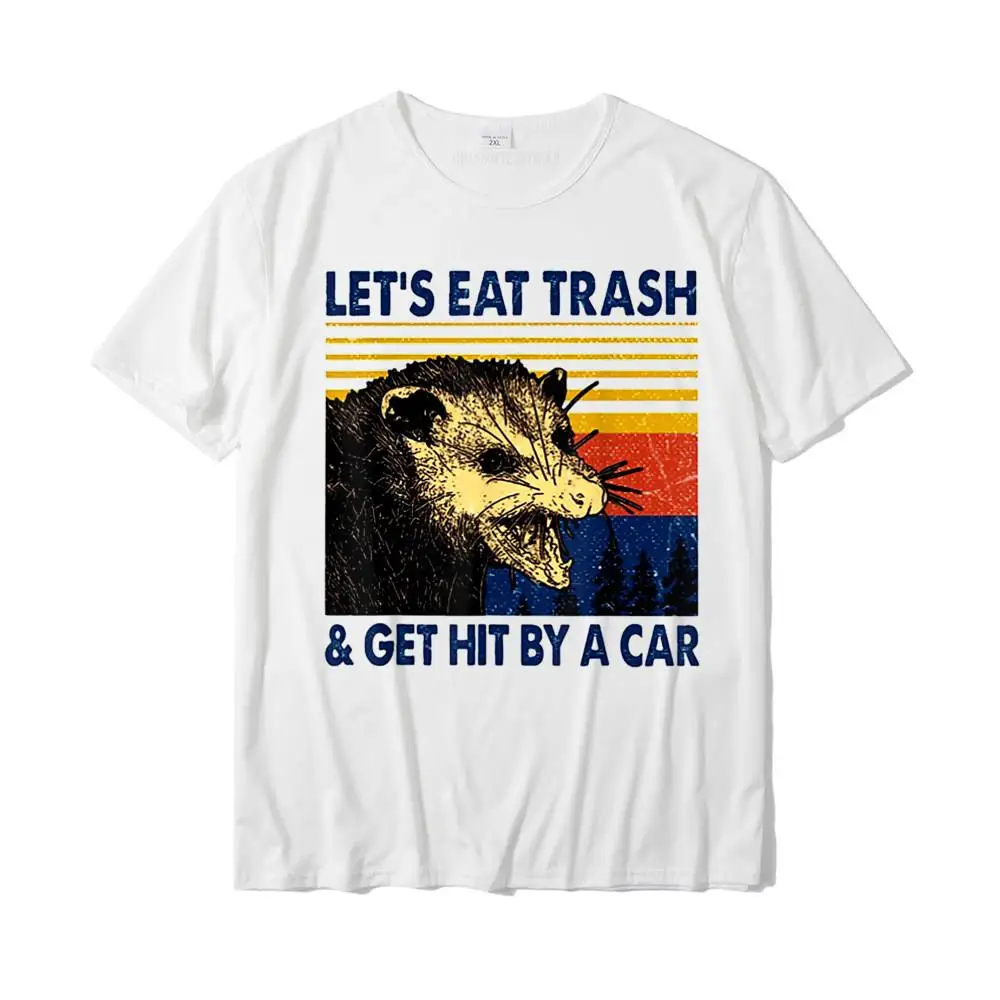 Customized Birthday Crew Neck Tshirts VALENTINE DAY Tops T Shirt Short Sleeve for Men Funny 100% Cotton Comics T-shirts Let's Eat Trash And Get Hit By A Car Trash Panda T-Shirt__MZ14802 white