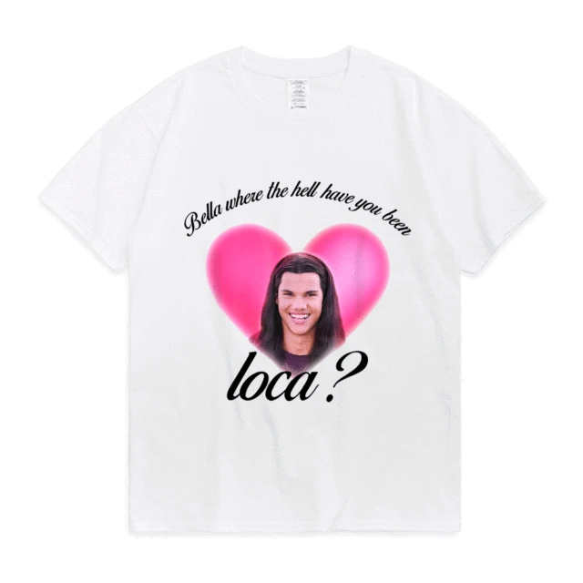 Bella Where The Hell Have You Been Loca Cotton Tshirt Men Women Street Hip-hop Harajuku Print T-shirt Summer Super Popular Tees White