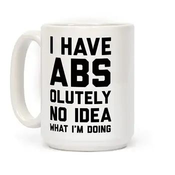 

I Have Abs-olutely No Idea What I'm Doing White 11 Ounce Ceramic Coffee Mug