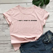 I Want A Ticket To Anywhere Funny T Shirt Woman Short Sleeve Tshirt Cotton Women Loose Black Tee Shirt Femme Top Camisetas Mujer