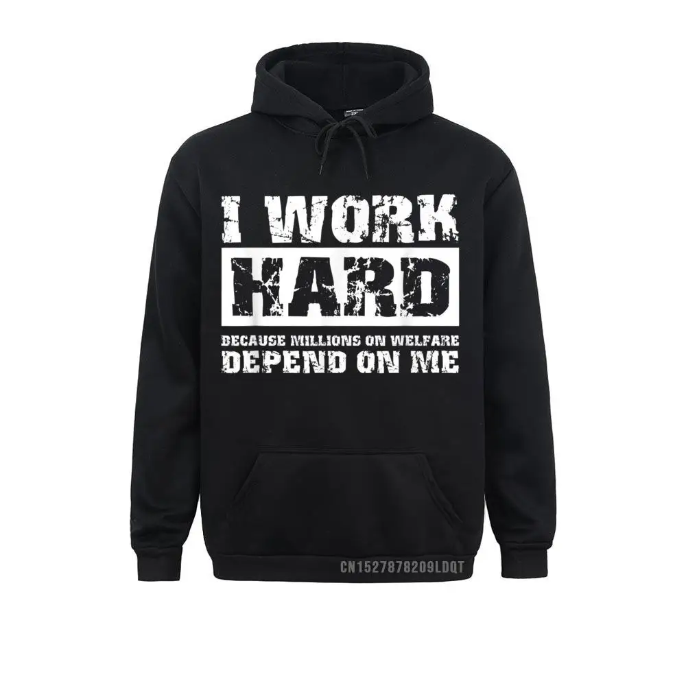 Fitness Tight I Work Hard Because Millions On Welfare Depend On Me Funny T-Shirt__B5573 Men Sweatshirts Wholesale Summer/Autumn Long Sleeve  Hoodies Clothes I Work Hard Because Millions On Welfare Depend On Me Funny T-Shirt__B5573black
