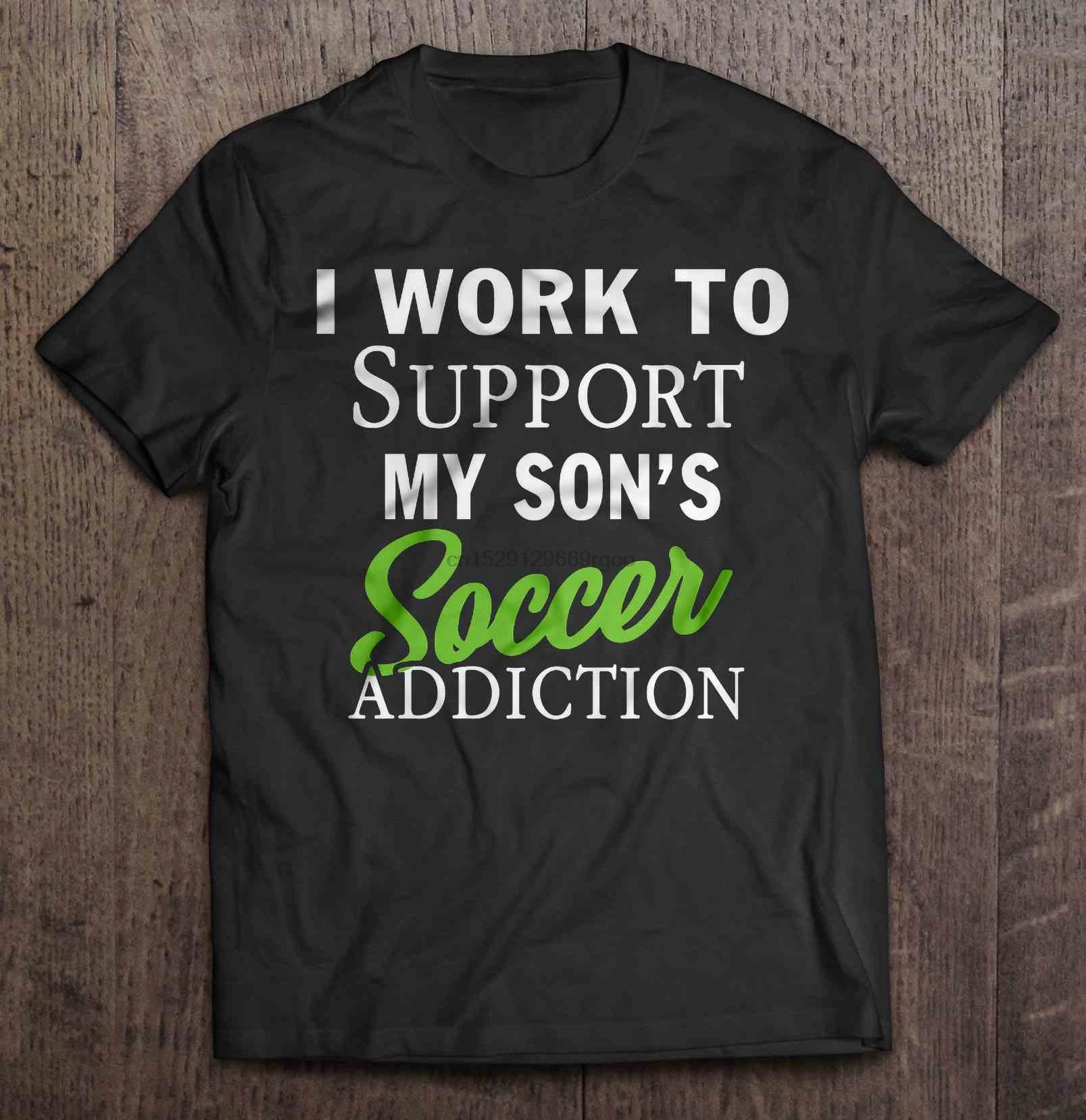 Мужская футболка I Work To support My Son't Soccer Addiction женская |