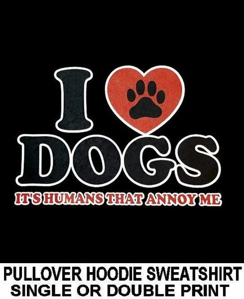 I Love Dogs It'S Humans That Annoy Me Dog Paw Pullover Hoodie Sweatshirt Ws721 Custom Screen Printed Tee Shirt | Мужская одежда