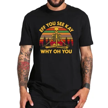 

EFF You See Kay T Shirt Why Oh You Skeleton Yoga Vintage Funny Tshirt 100% Cotton Breathable High Quality Tee Tops