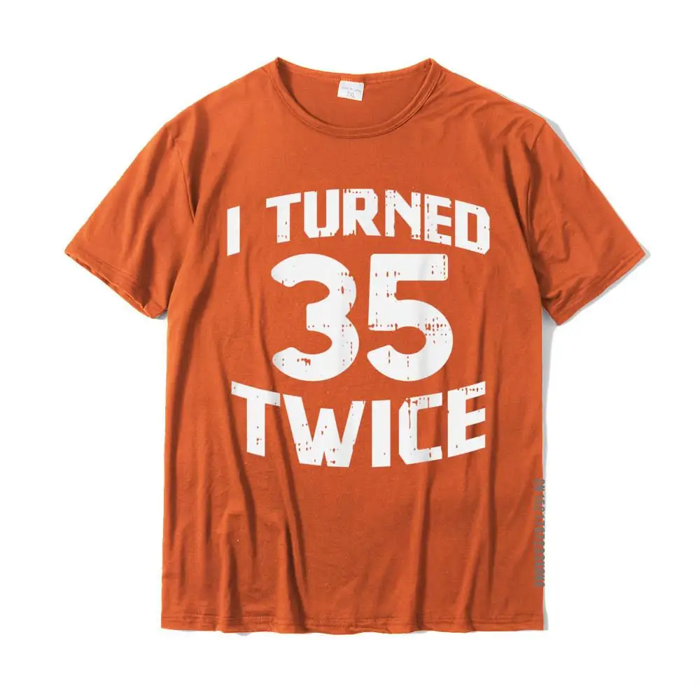 Crazy Unique Summer Fall 100% Cotton Crew Neck Men T Shirt Hip hop Tshirts 2021 Popular Short Sleeve T Shirt Free Shipping I Turned 35 Twice Funny 70 Year Old 70th Birthday Party Gift T-Shirt__MZ20597 orange
