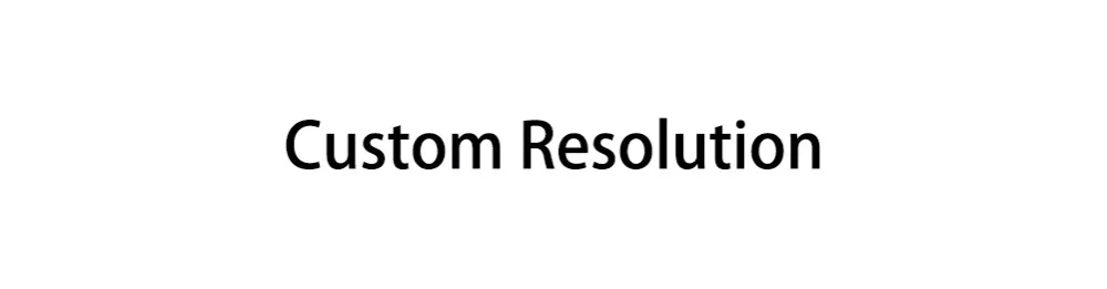 custom resolution