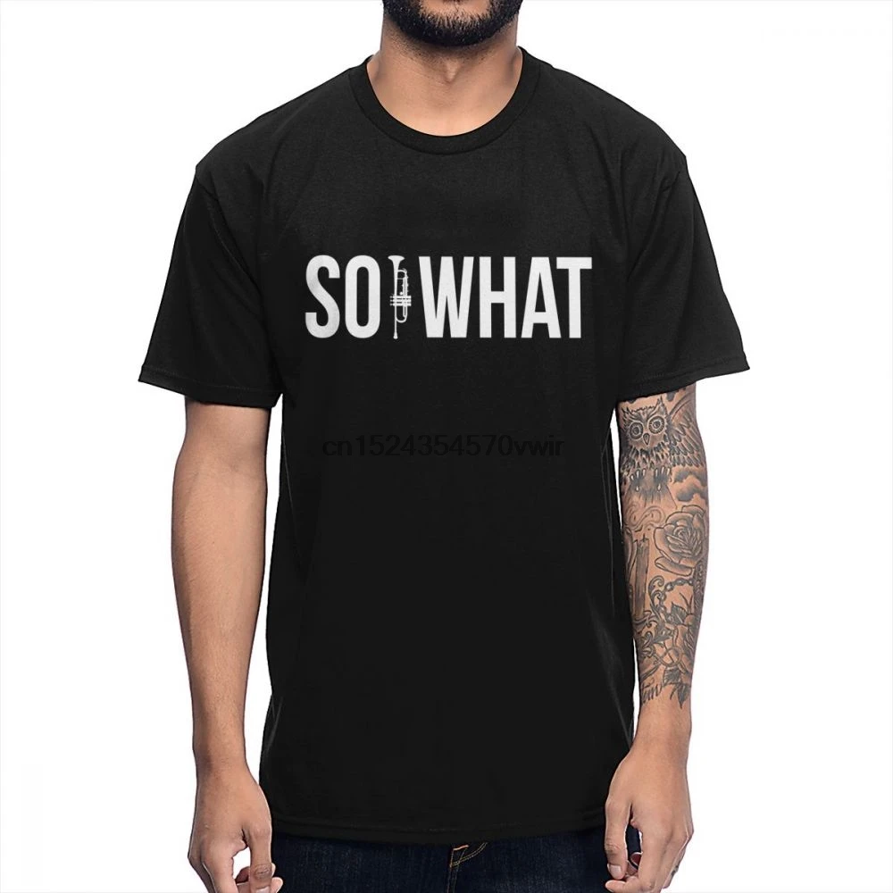

SO WHAT For MIles Davis Fans Trumpet T Shirt Men Quality Cotton Novelty Design Tee Shirt