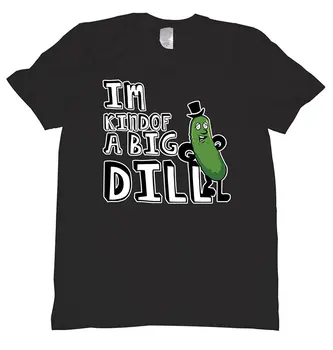 

I'm Kind of A Big Dill Tee Shirt Mens 100% Cotton Short Sleeve Print Cool Funny T-Shirt Men High Quality