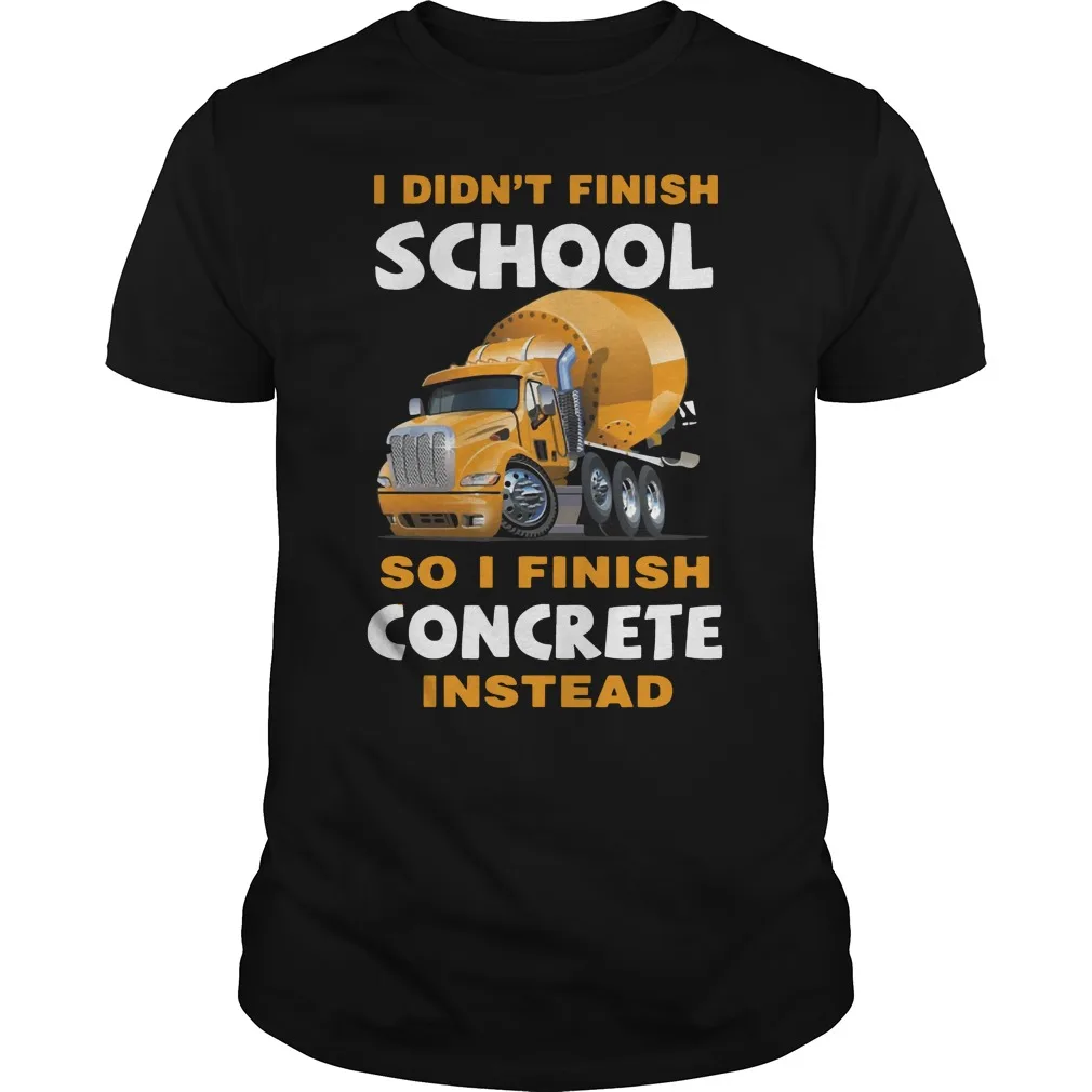 

I Didn't Finish School So I Finish Concrete Instead Men's T Shirt
