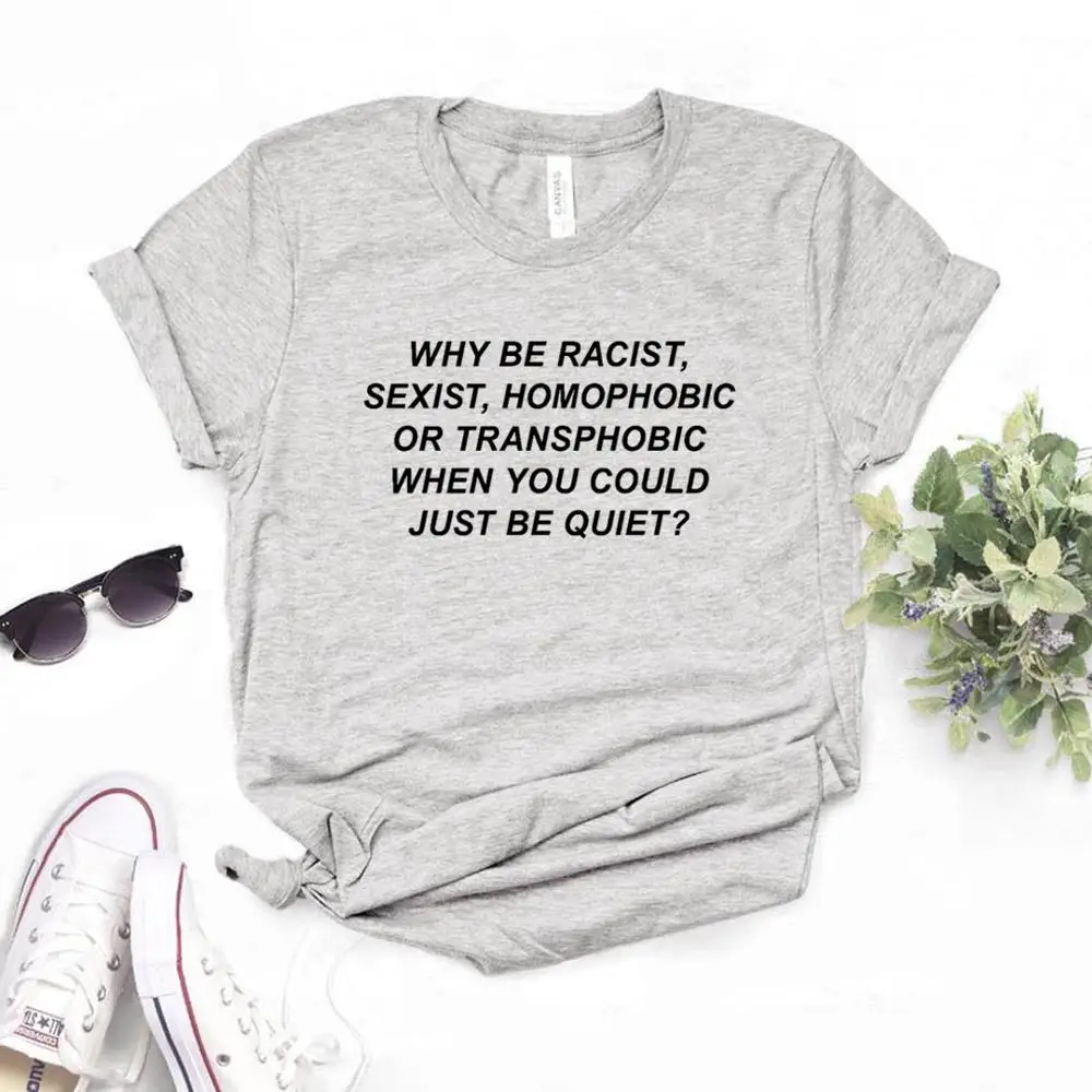 Серый Женская футболка Why Be racist Sexist Homophobic Transphobic When You Can Just Be Quiet, хлопковая футболка для девочек, 6 цветов, Прямая поставка Z-5 - Цвет: Серый